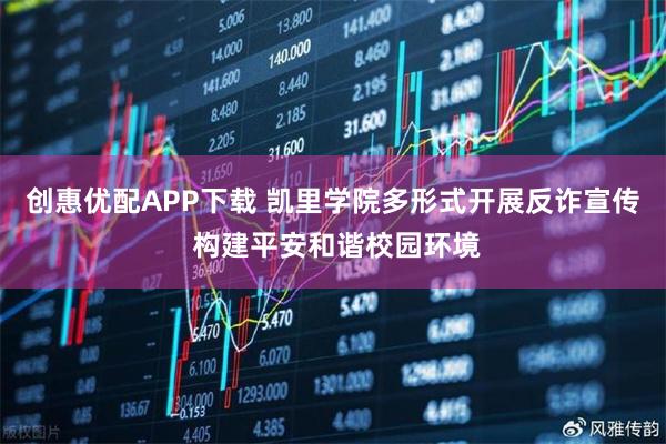 创惠优配APP下载 凯里学院多形式开展反诈宣传 构建平安和谐校园环境